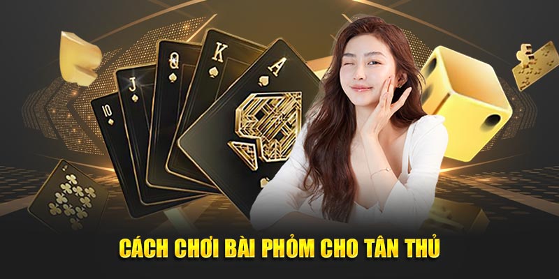 Cách chơi bài phỏm cho tân thủ