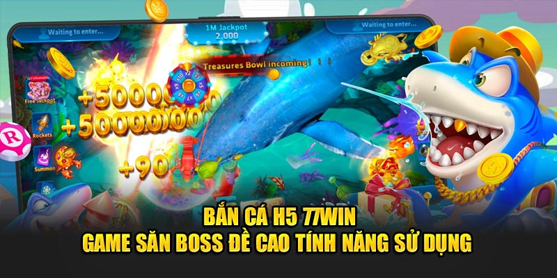 Siêu phẩm game bắn cá H5 77Win siêu đa dạng 