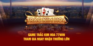 game Trắc Kim Hoa 77Win