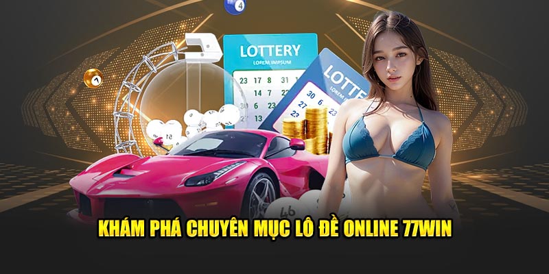  Khám phá chuyên mục lô đề online 77WIN 