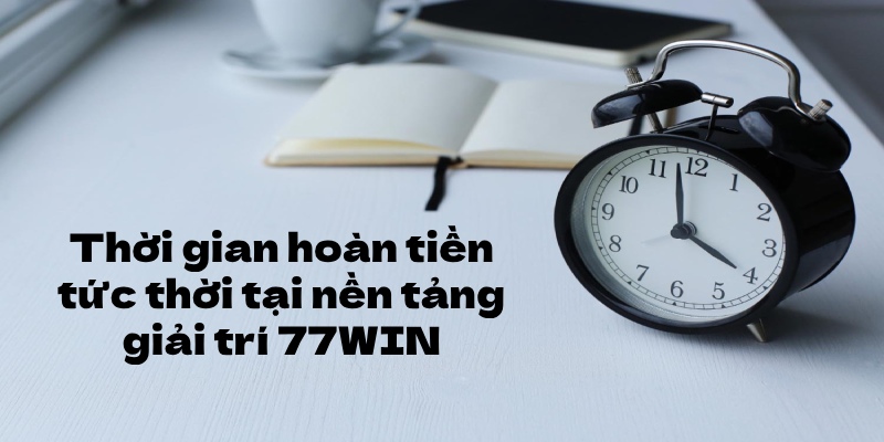 Thời gian khuyến mãi hoàn trả 77WIN