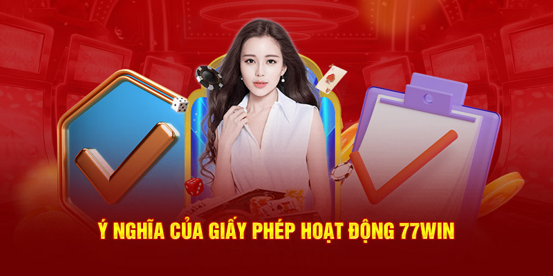 Ý nghĩa thực tế của giấy phép hoạt động 77Win